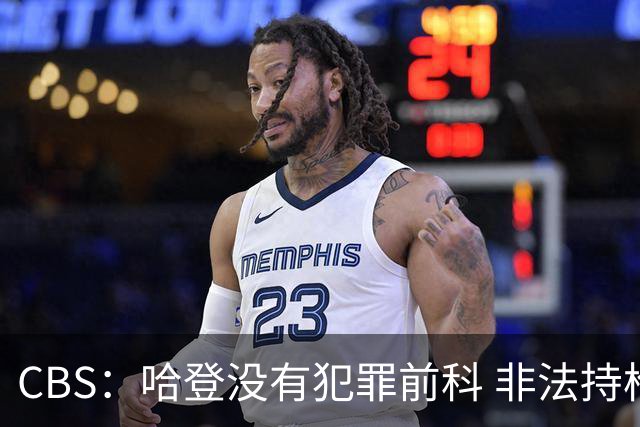 CBS：哈登没有犯罪前科 非法持枪在得州最高可判处一年监禁
